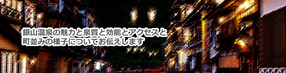 銀山温泉の魅力と泉質と効能とアクセスと町並みの様子とおみやげについて教えます